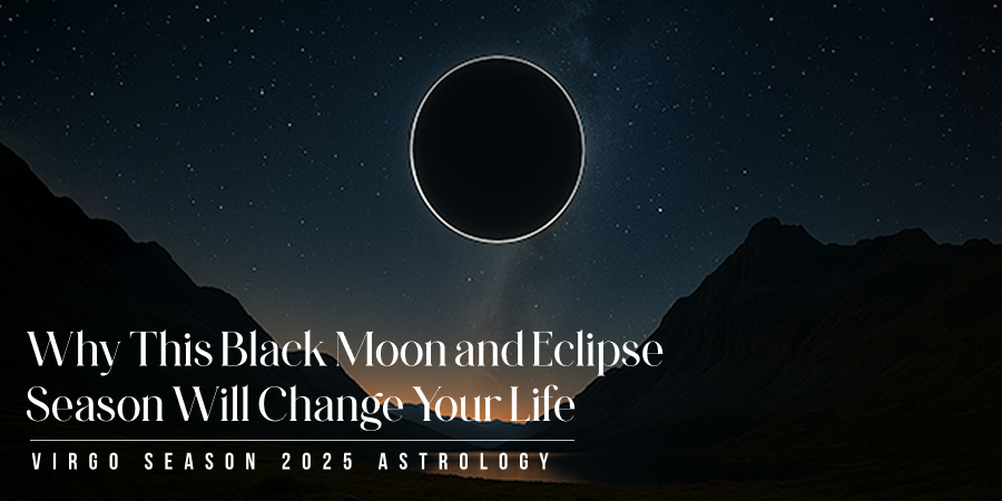 Virgo Season 2025 Astrology: Why This Black Moon and Eclipse Season Will Change Your Life